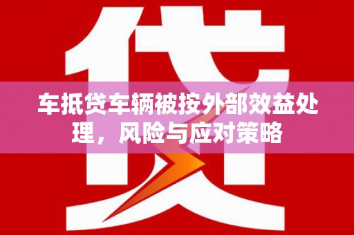 沧州车抵贷车辆被按外部效益处理，风险与应对策略