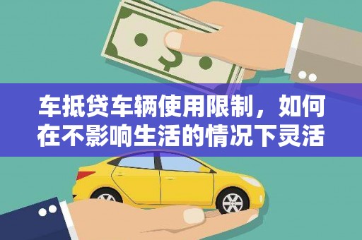 卑南车抵贷车辆使用限制，如何在不影响生活的情况下灵活贷款？